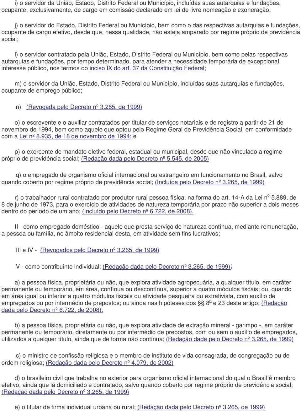 próprio de previdência social; l) o servidor contratado pela União, Estado, Distrito Federal ou Município, bem como pelas respectivas autarquias e fundações, por tempo determinado, para atender a