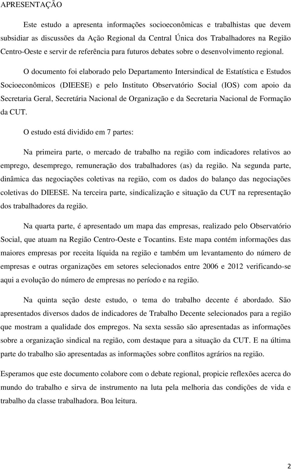 O documento foi elaborado pelo Departamento Intersindical de Estatística e Estudos Socioeconômicos (DIEESE) e pelo Instituto Observatório Social (IOS) com apoio da Secretaria Geral, Secretária