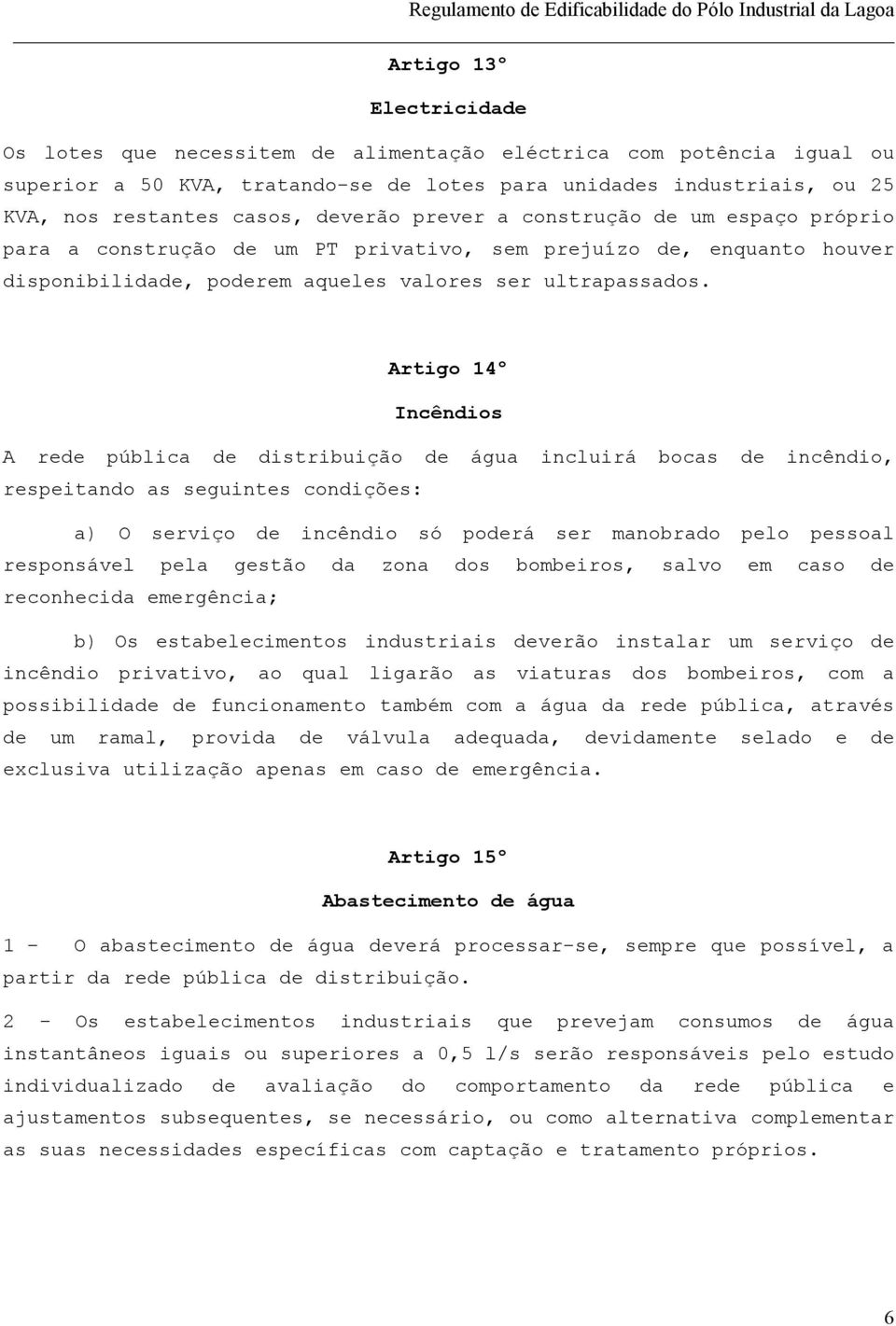 Artigo 14º Incêndios A rede pública de distribuição de água incluirá bocas de incêndio, respeitando as seguintes condições: a) O serviço de incêndio só poderá ser manobrado pelo pessoal responsável