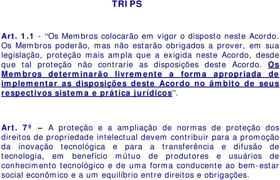 Os Membros determinarão livremente a forma apropriada de implementar as disposições deste Acordo no âmbito de seus respectivos sistema e prática jurídicos. Art.