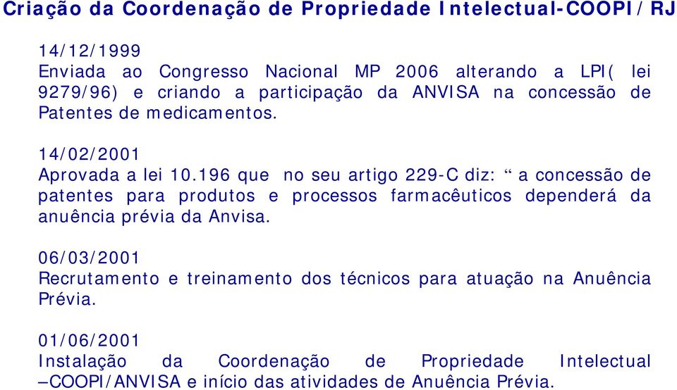 196 que no seu artigo 229-C diz: a concessão de patentes para produtos e processos farmacêuticos dependerá da anuência prévia da Anvisa.