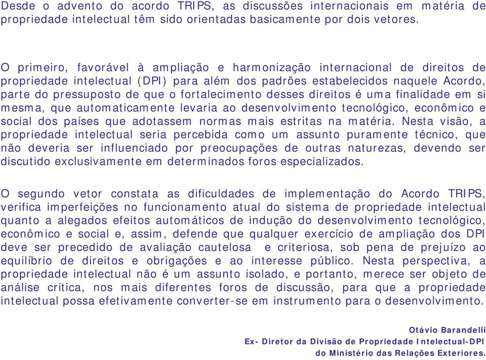 fortalecimento desses direitos é uma finalidade em si mesma, que automaticamente levaria ao desenvolvimento tecnológico, econômico e social dos países que adotassem normas mais estritas na matéria.