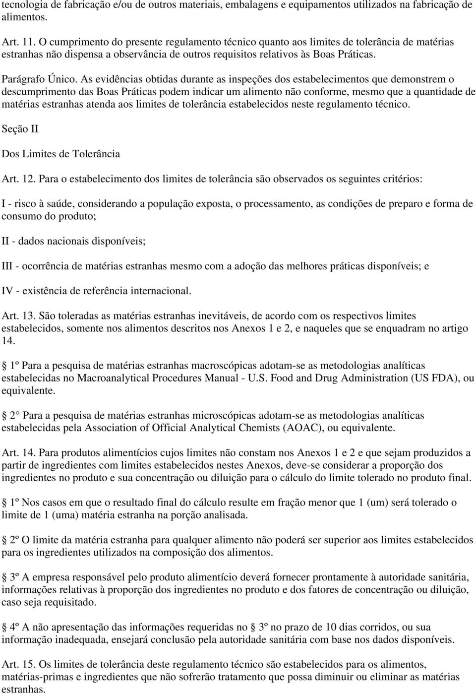 As evidências obtidas durante as inspeções dos estabelecimentos que demonstrem o descumprimento das Boas Práticas podem indicar um alimento não conforme, mesmo que a quantidade de matérias estranhas