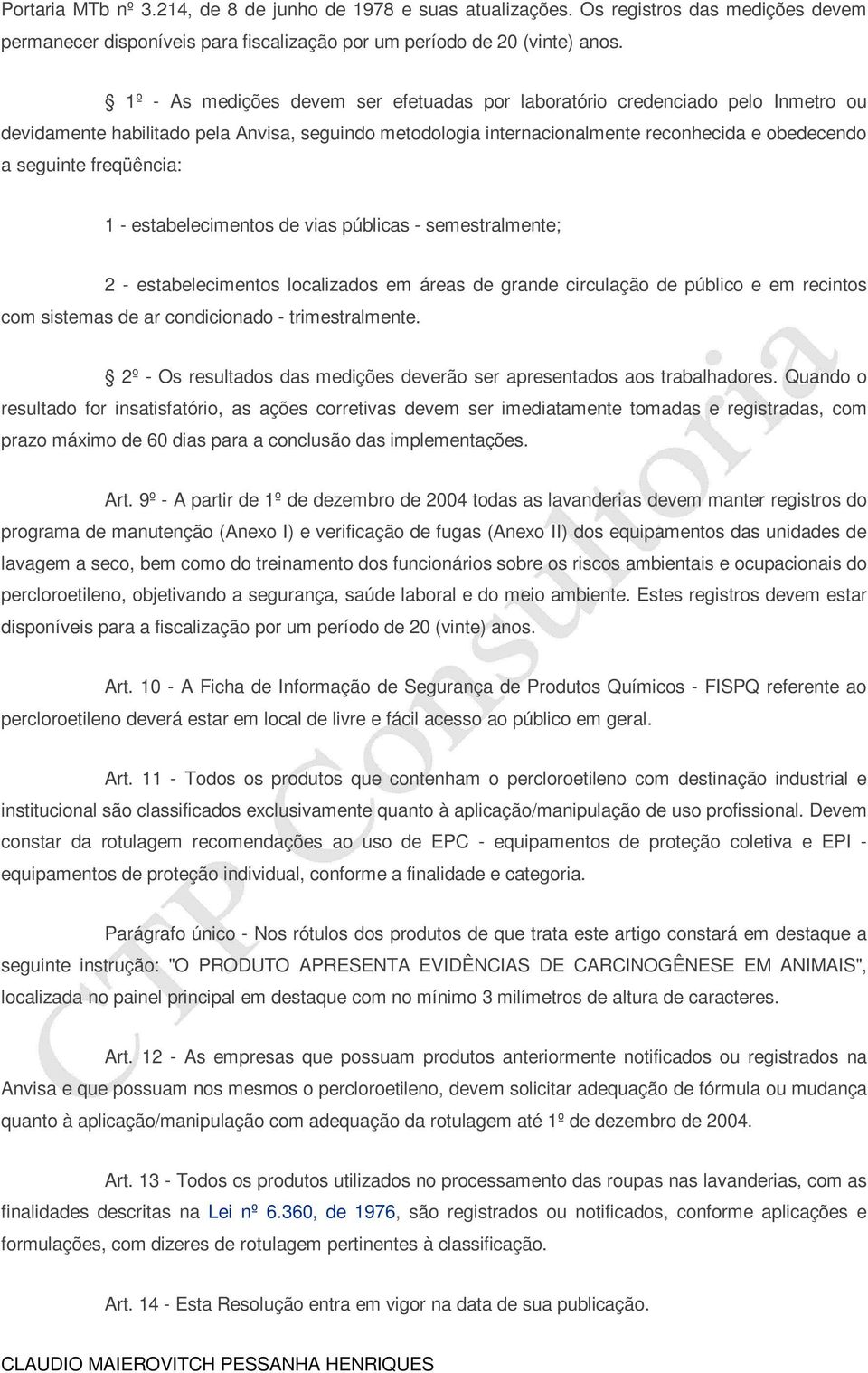 freqüência: 1 - estabelecimentos de vias públicas - semestralmente; 2 - estabelecimentos localizados em áreas de grande circulação de público e em recintos com sistemas de ar condicionado -