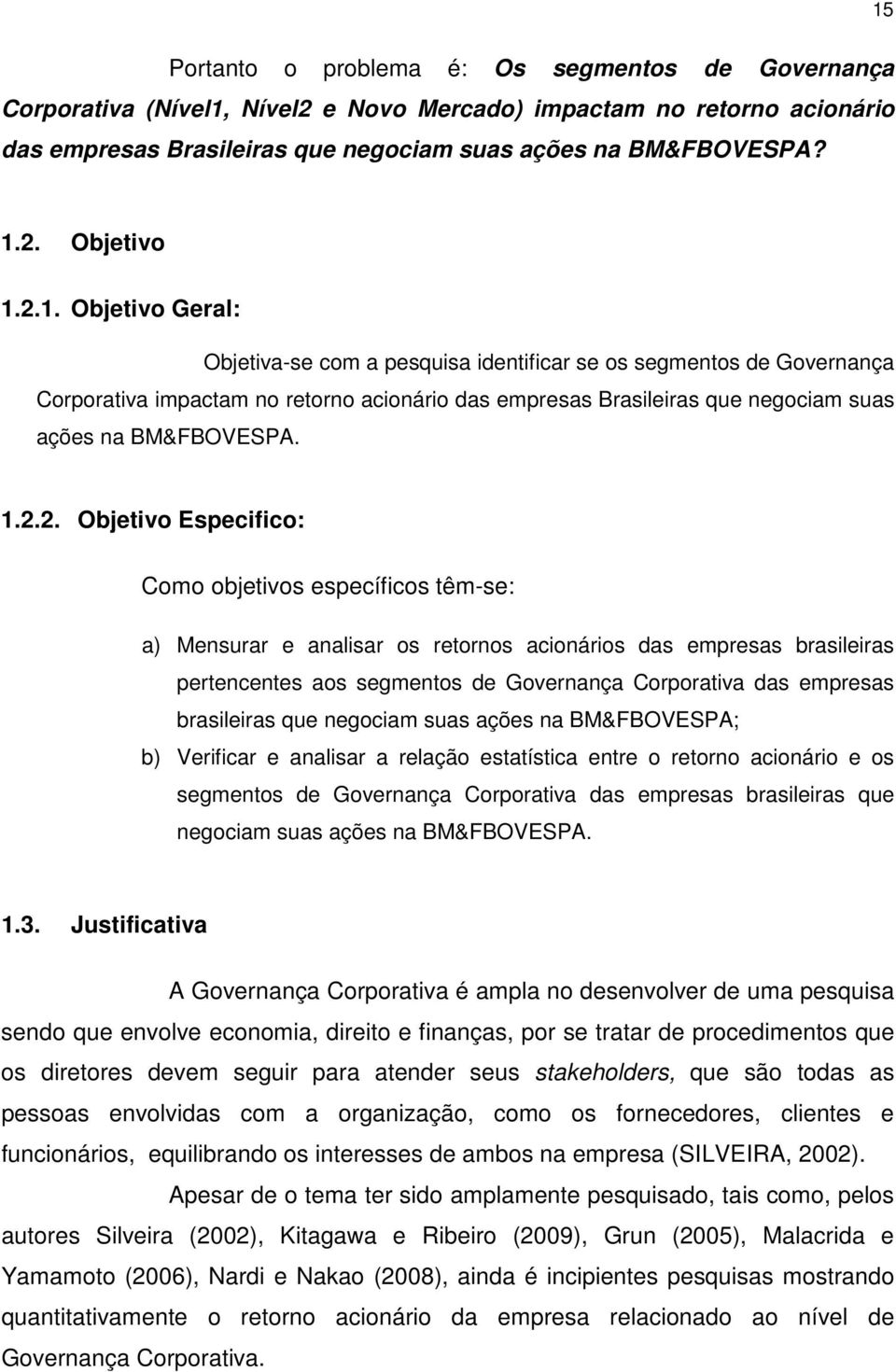 2.2. Objetivo Especifico: Como objetivos específicos têm-se: a) Mensurar e analisar os retornos acionários das empresas brasileiras pertencentes aos segmentos de Governança Corporativa das empresas