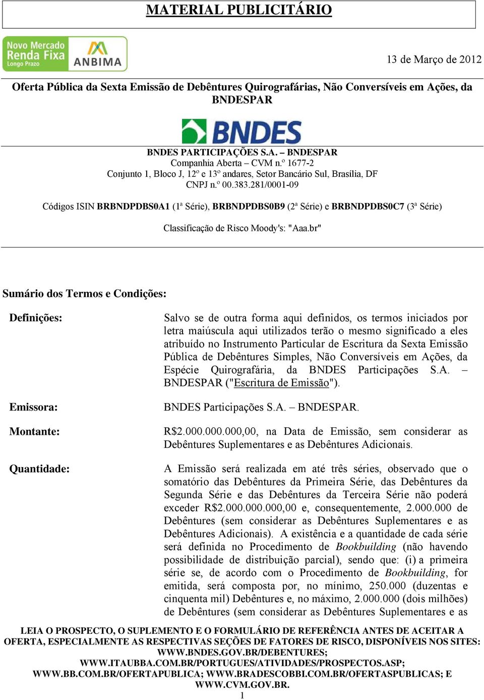 281/0001-09 Códigos ISIN BRBNDPDBS0A1 (1ª Série), BRBNDPDBS0B9 (2ª Série) e BRBNDPDBS0C7 (3ª Série) Classificação de Risco Moody's: "Aaa.