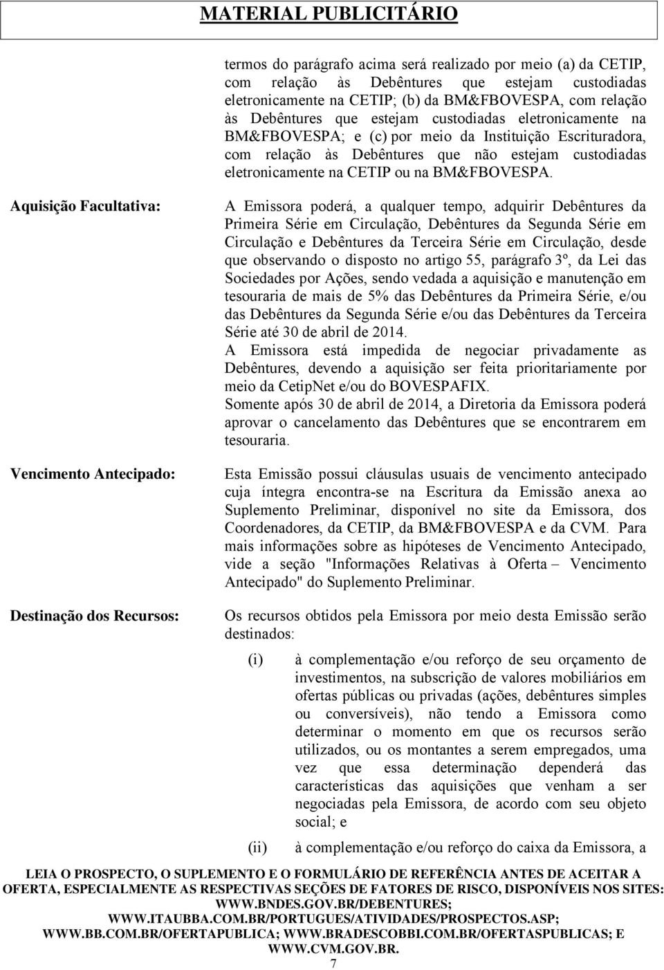 Aquisição Facultativa: Vencimento Antecipado: A Emissora poderá, a qualquer tempo, adquirir Debêntures da Primeira Série em Circulação, Debêntures da Segunda Série em Circulação e Debêntures da