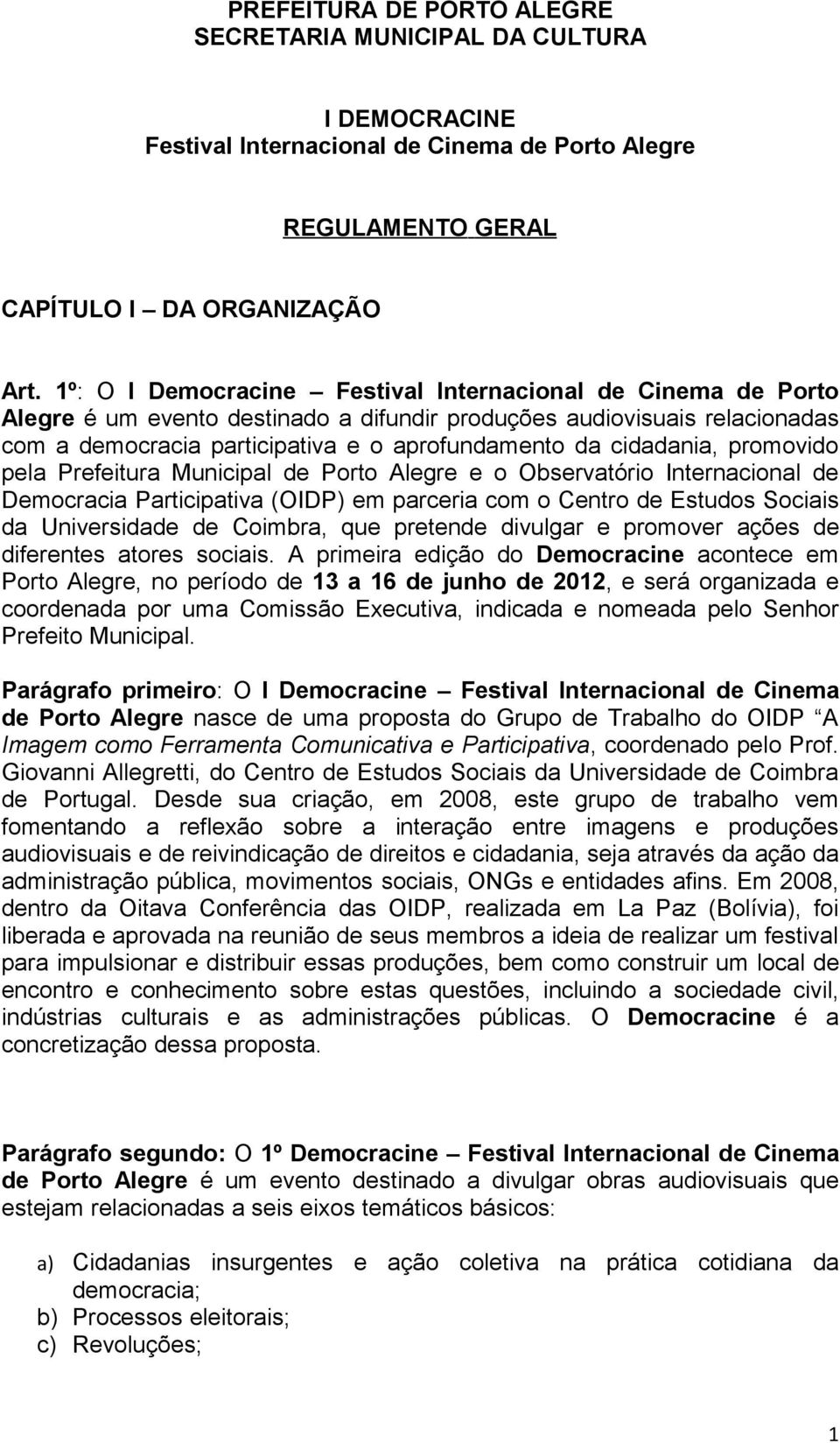 cidadania, promovido pela Prefeitura Municipal de Porto Alegre e o Observatório Internacional de Democracia Participativa (OIDP) em parceria com o Centro de Estudos Sociais da Universidade de