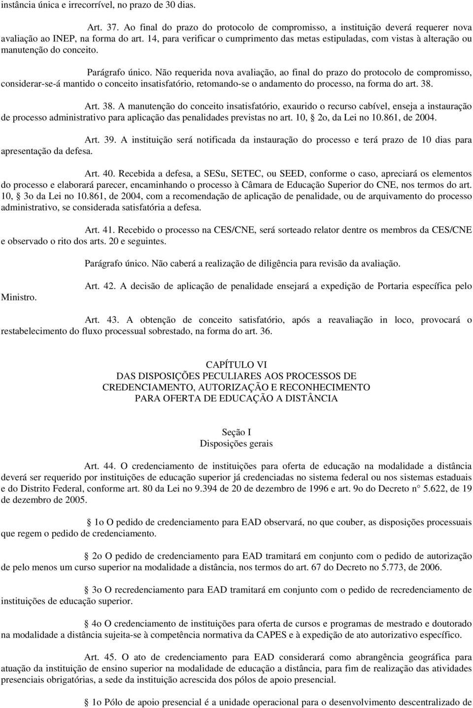 Não requerida nova avaliação, ao final do prazo do protocolo de compromisso, considerar-se-á mantido o conceito insatisfatório, retomando-se o andamento do processo, na forma do art. 38.