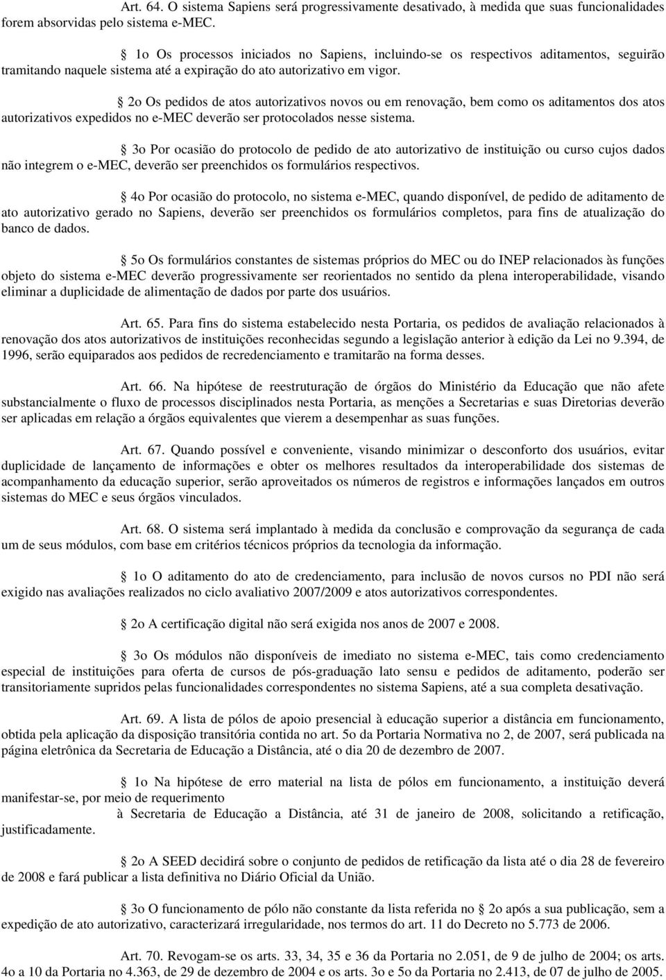 2o Os pedidos de atos autorizativos novos ou em renovação, bem como os aditamentos dos atos autorizativos expedidos no e-mec deverão ser protocolados nesse sistema.