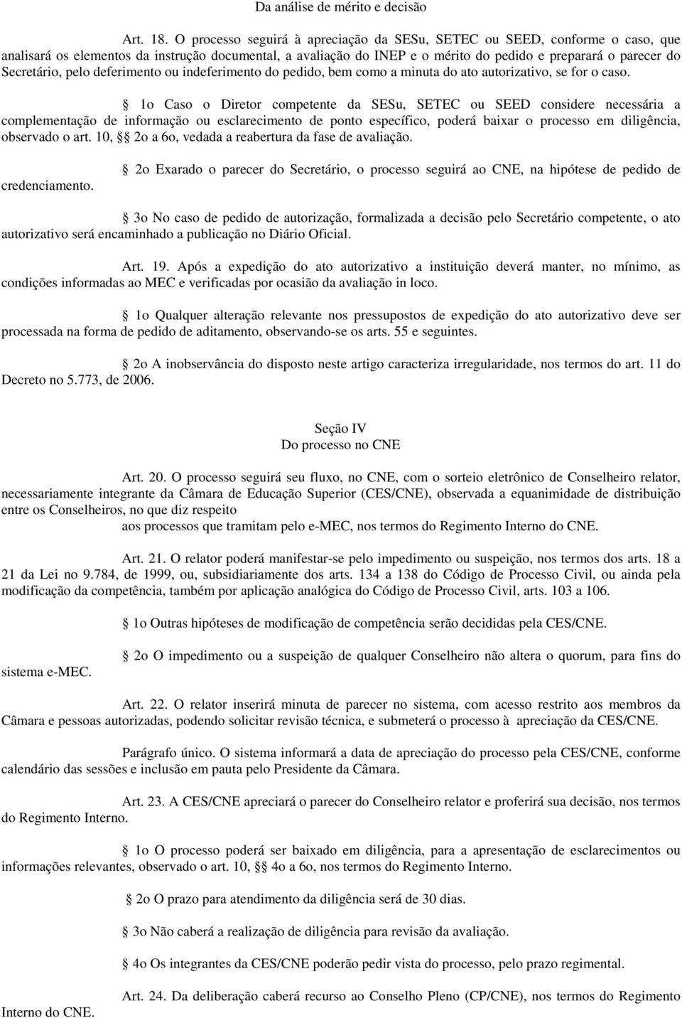 Secretário, pelo deferimento ou indeferimento do pedido, bem como a minuta do ato autorizativo, se for o caso.