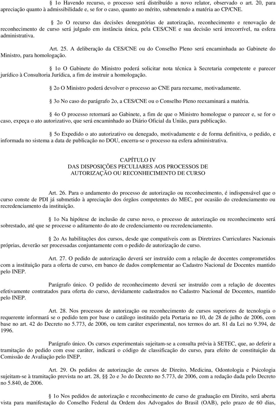 administrativa. Art. 25. A deliberação da CES/CNE ou do Conselho Pleno será encaminhada ao Gabinete do Ministro, para homologação.