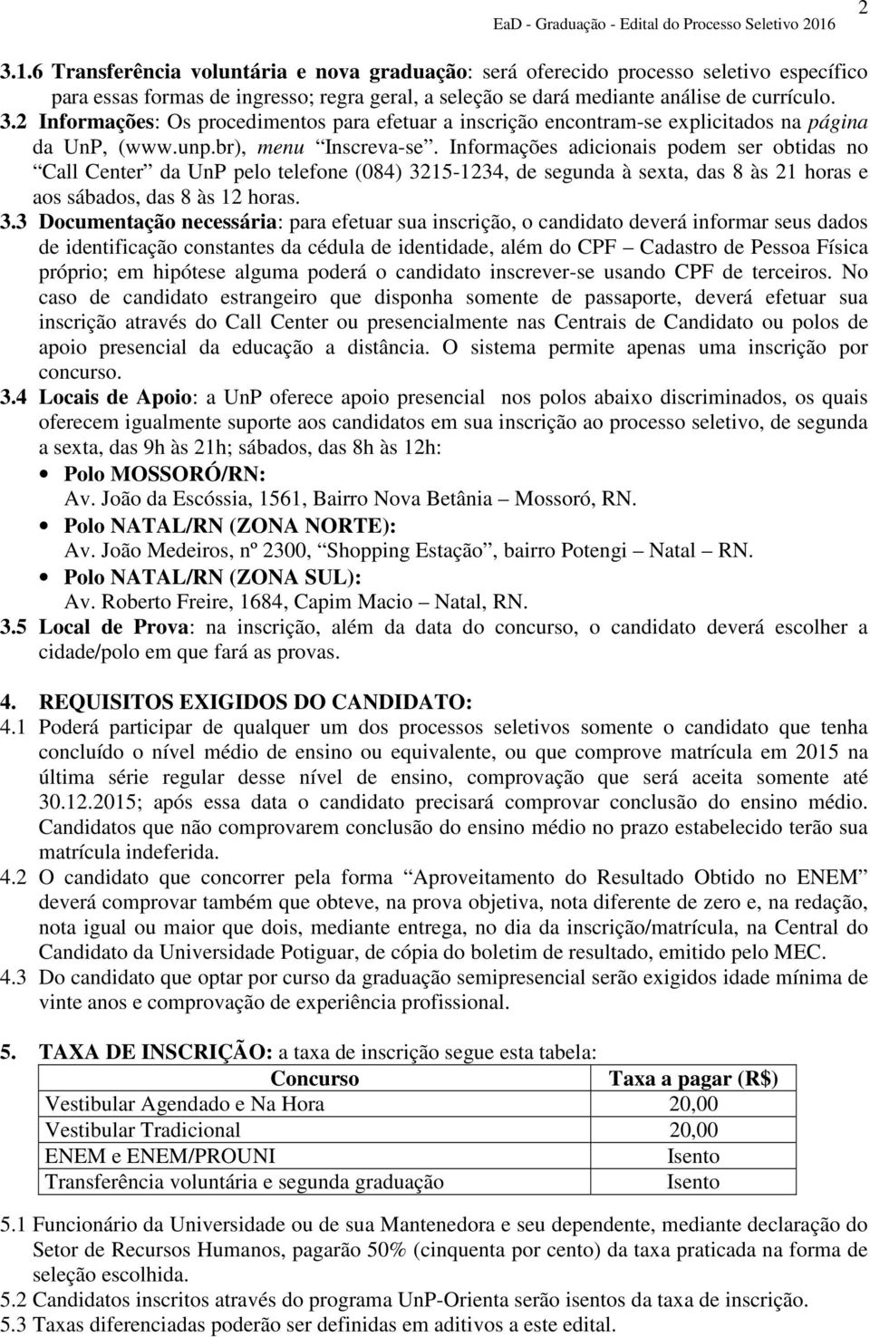 15-1234, de segunda à sexta, das 8 às 21 horas e aos sábados, das 8 às 12 horas. 3.