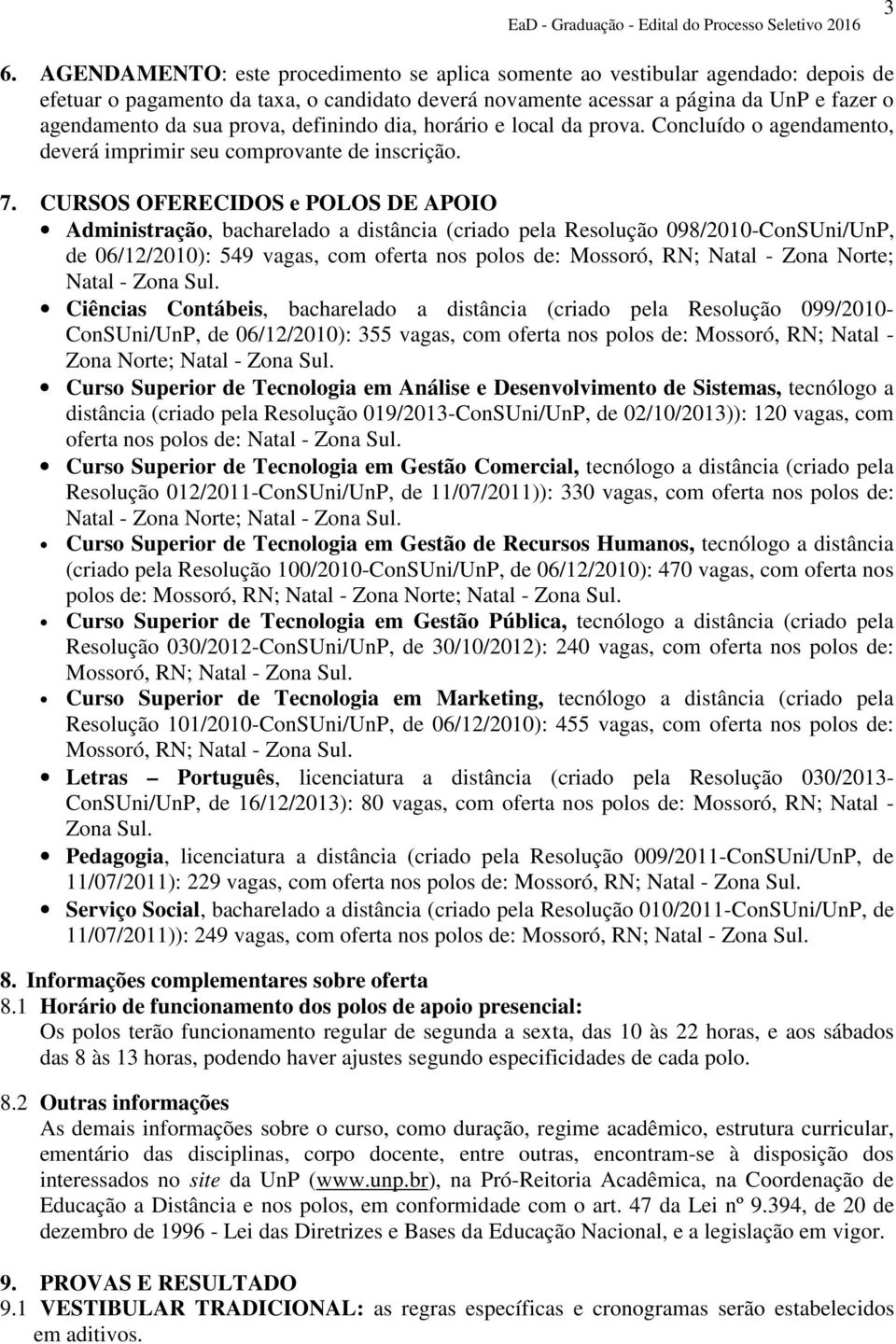 CURSOS OFERECIDOS e POLOS DE APOIO Administração, bacharelado a distância (criado pela Resolução 098/2010-ConSUni/UnP, de 06/12/2010): 549 vagas, com oferta nos polos de: Mossoró, RN; Natal - Zona