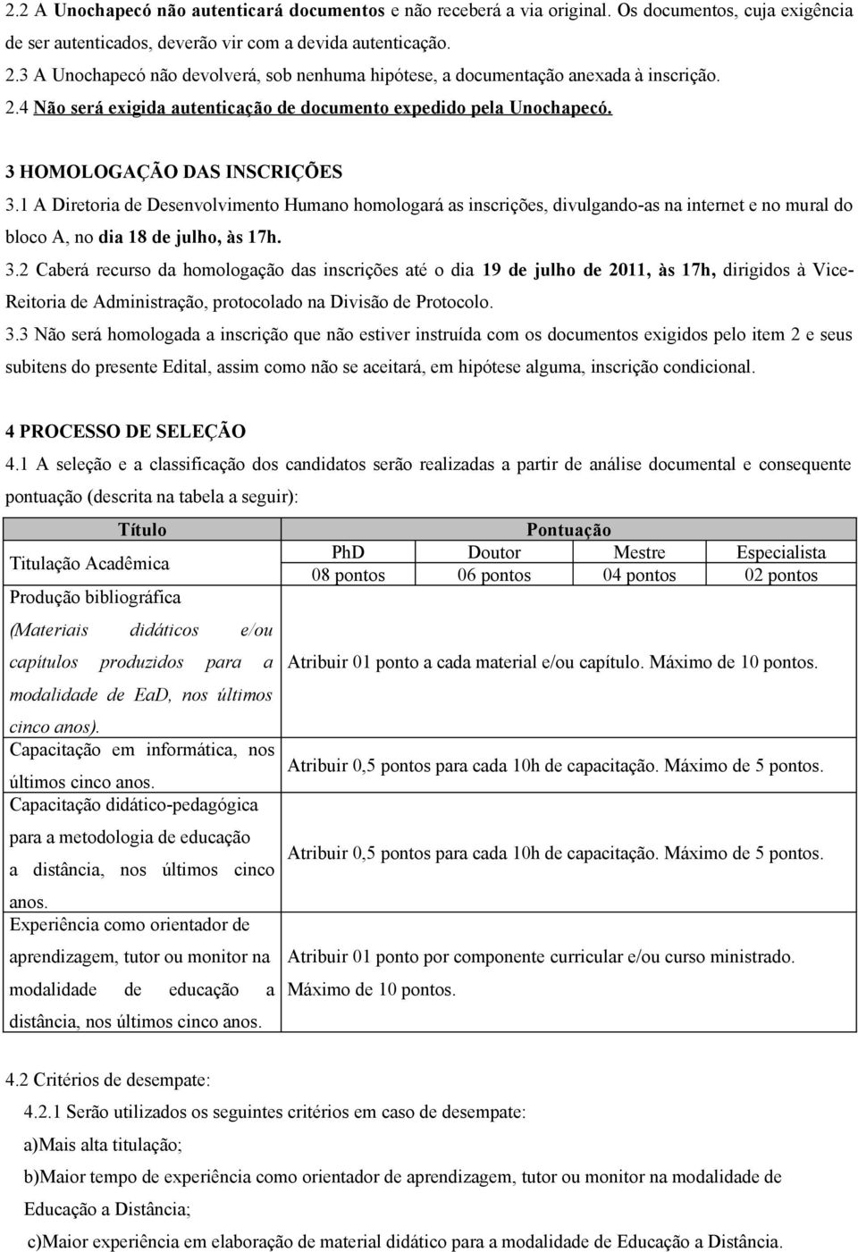 1 A Diretoria de Desenvolvimento Humano homologará as inscrições, divulgando-as na internet e no mural do bloco A, no dia 18 de julho, às 17h. 3.