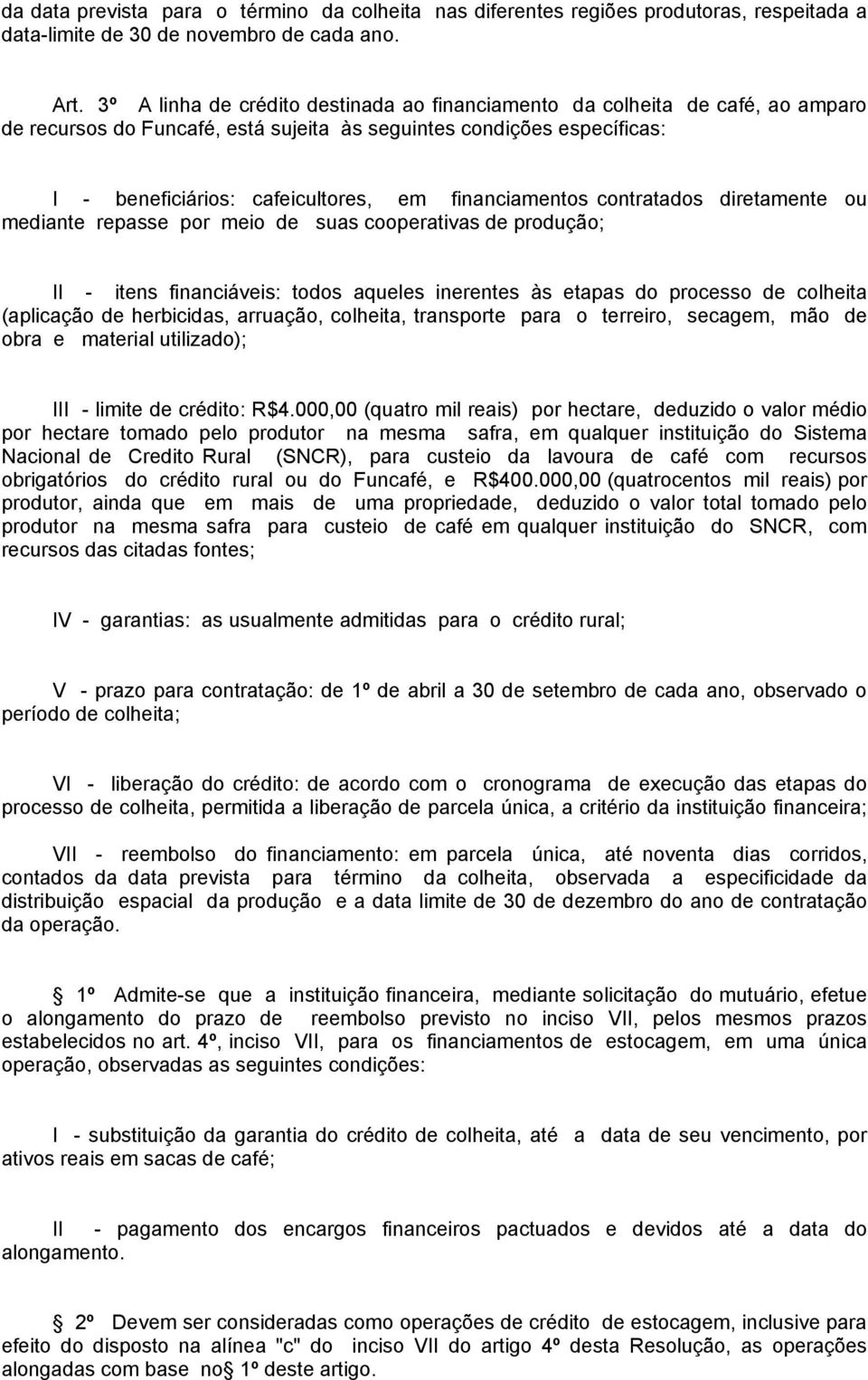 financiamentos contratados diretamente ou mediante repasse por meio de suas cooperativas de produção; II - itens financiáveis: todos aqueles inerentes às etapas do processo de colheita (aplicação de