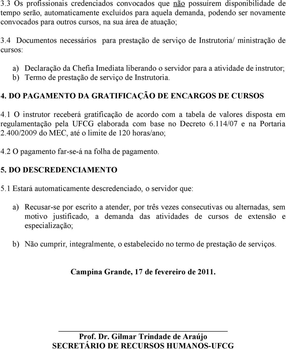 4 Documentos necessários para prestação de serviço de Instrutoria/ ministração de cursos: a) Declaração da Chefia Imediata liberando o servidor para a atividade de instrutor; b) Termo de prestação de