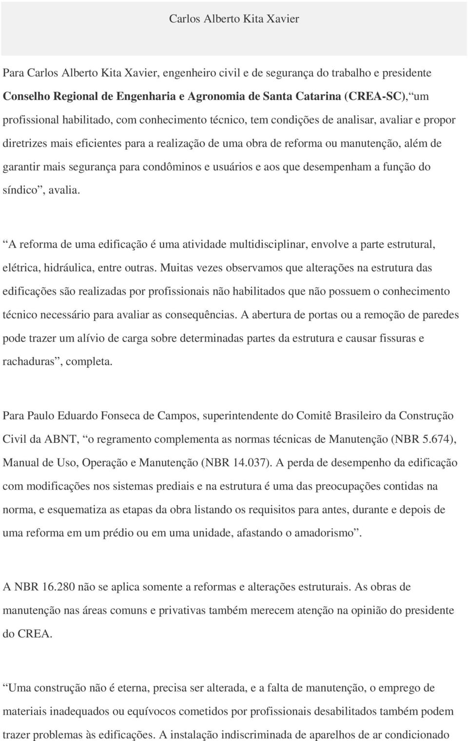 segurança para condôminos e usuários e aos que desempenham a função do síndico, avalia.