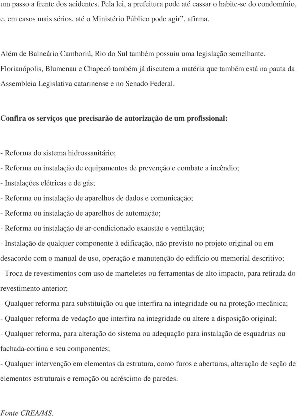 Florianópolis, Blumenau e Chapecó também já discutem a matéria que também está na pauta da Assembleia Legislativa catarinense e no Senado Federal.