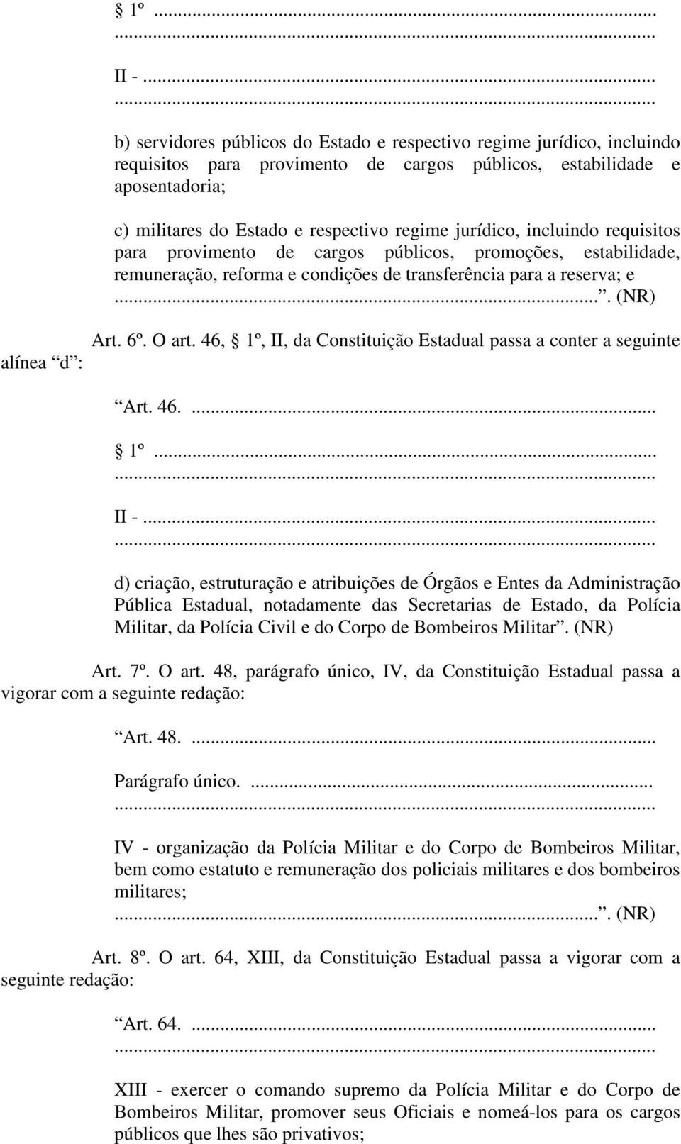 jurídico, incluindo requisitos para provimento de cargos públicos, promoções, estabilidade, remuneração, reforma e condições de transferência para a reserva; e alínea d : Art. 6º. O art.