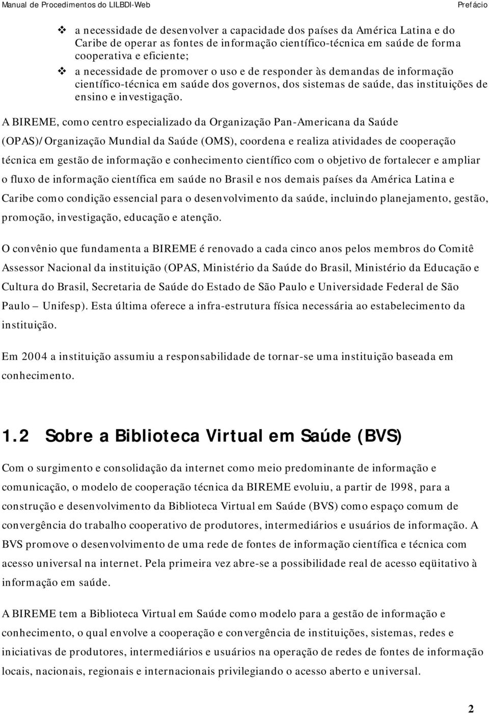 A BIREME, como centro especializado da Organização Pan-Americana da Saúde (OPAS)/Organização Mundial da Saúde (OMS), coordena e realiza atividades de cooperação técnica em gestão de informação e