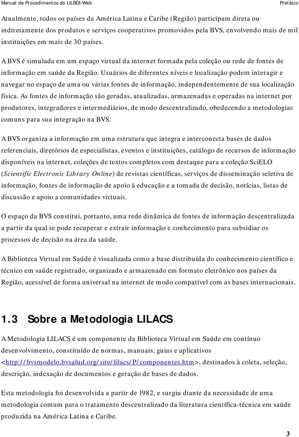 Usuários de diferentes níveis e localização podem interagir e navegar no espaço de uma ou várias fontes de informação, independentemente de sua localização física.