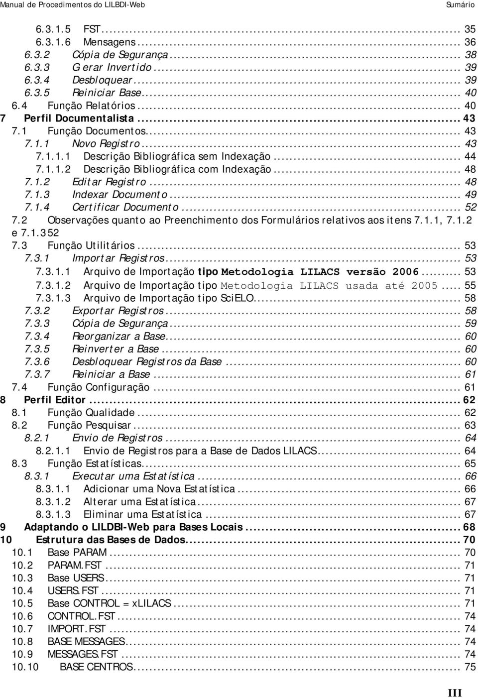 .. 48 7.1.3 Indexar Documento... 49 7.1.4 Certificar Documento... 52 7.2 Observações quanto ao Preenchimento dos Formulários relativos aos itens 7.1.1, 7.1.2 e 7.1.3 52 7.3 Função Utilitários... 53 7.