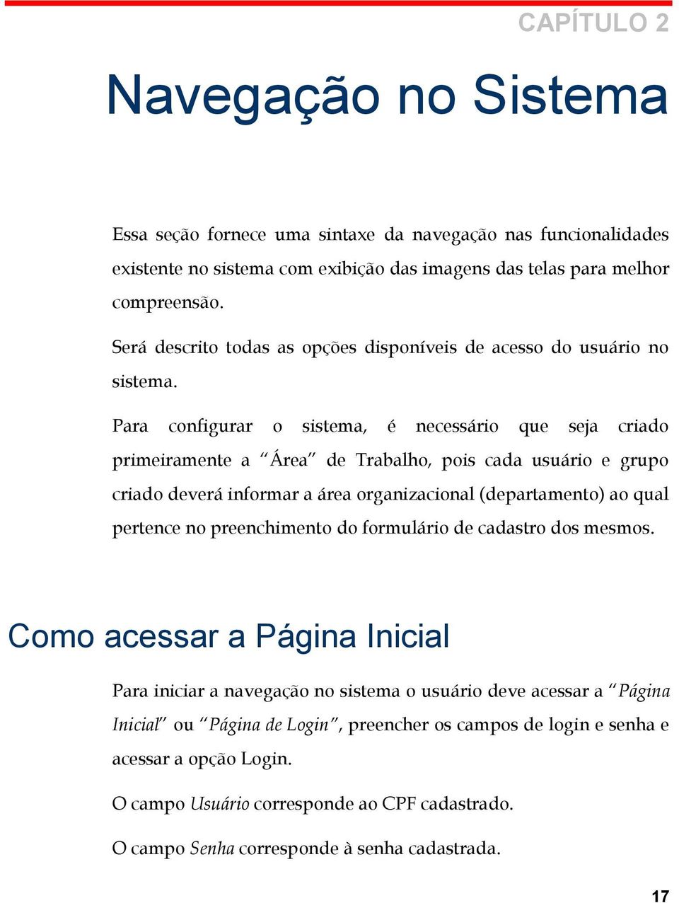 Para configurar o sistema, é necessário que seja criado primeiramente a Área de Trabalho, pois cada usuário e grupo criado deverá informar a área organizacional (departamento) ao qual pertence no