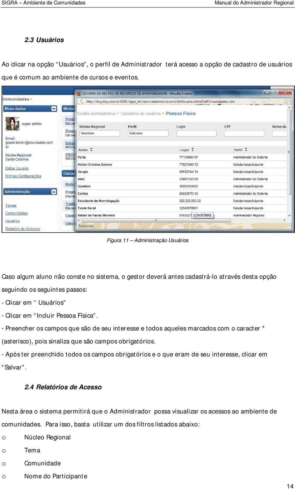 Pessoa Física. - Preencher os campos que são de seu interesse e todos aqueles marcados com o caracter * (asterisco), pois sinaliza que são campos obrigatórios.