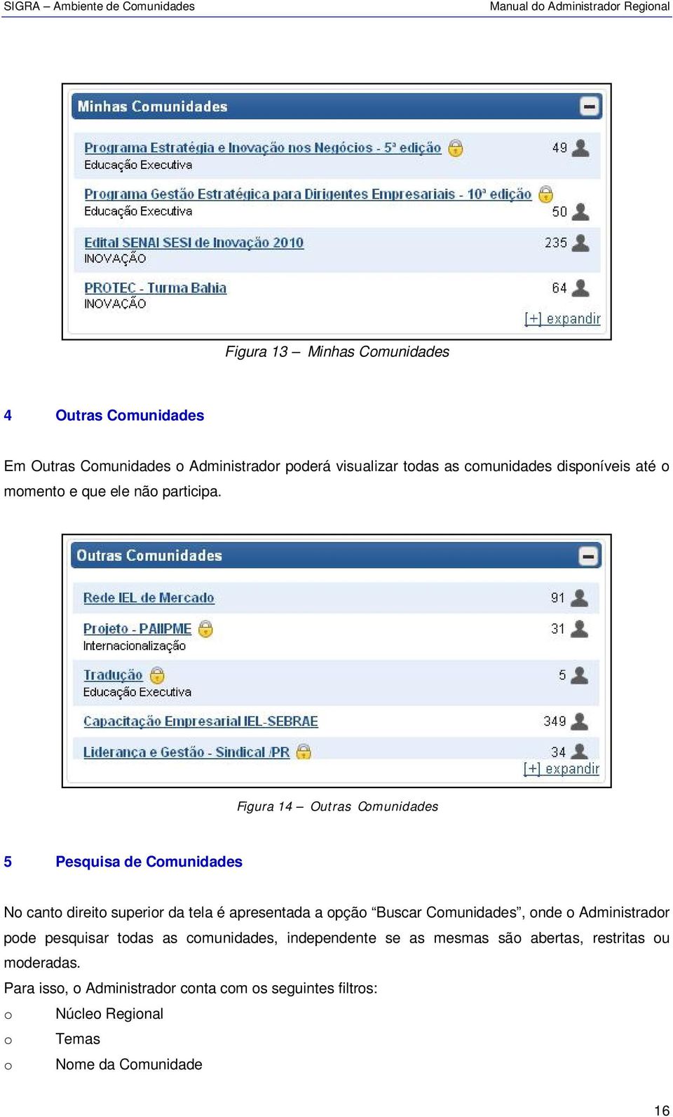 Figura 14 Outras Comunidades 5 Pesquisa de Comunidades No canto direito superior da tela é apresentada a opção Buscar Comunidades,