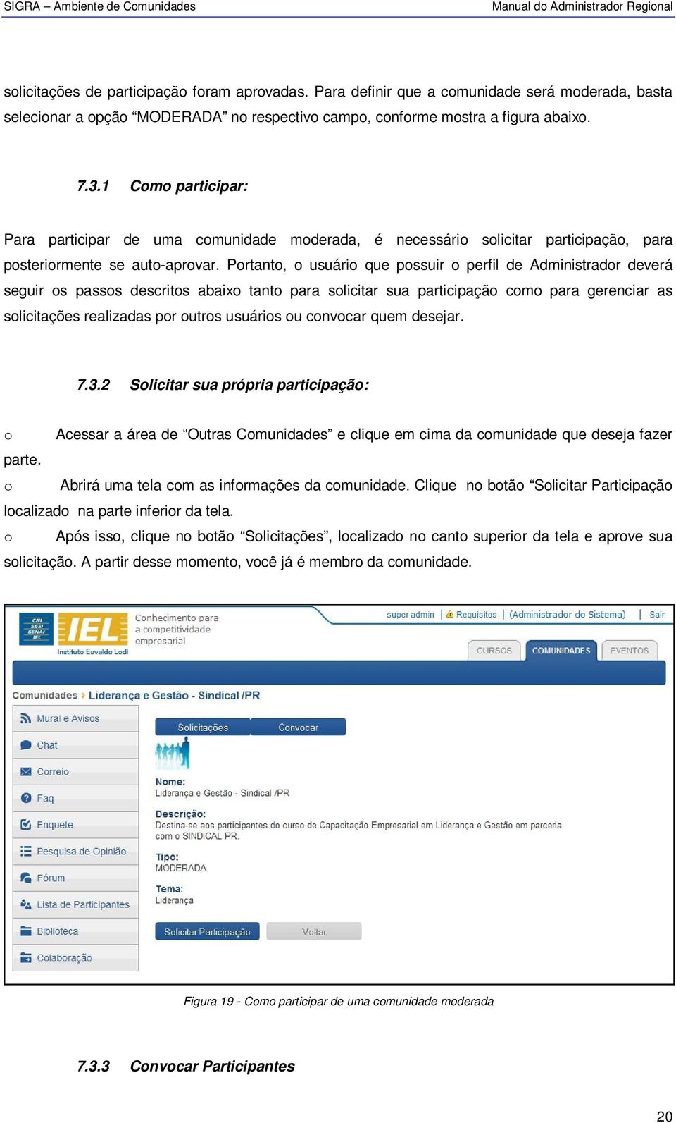 Portanto, o usuário que possuir o perfil de Administrador deverá seguir os passos descritos abaixo tanto para solicitar sua participação como para gerenciar as solicitações realizadas por outros