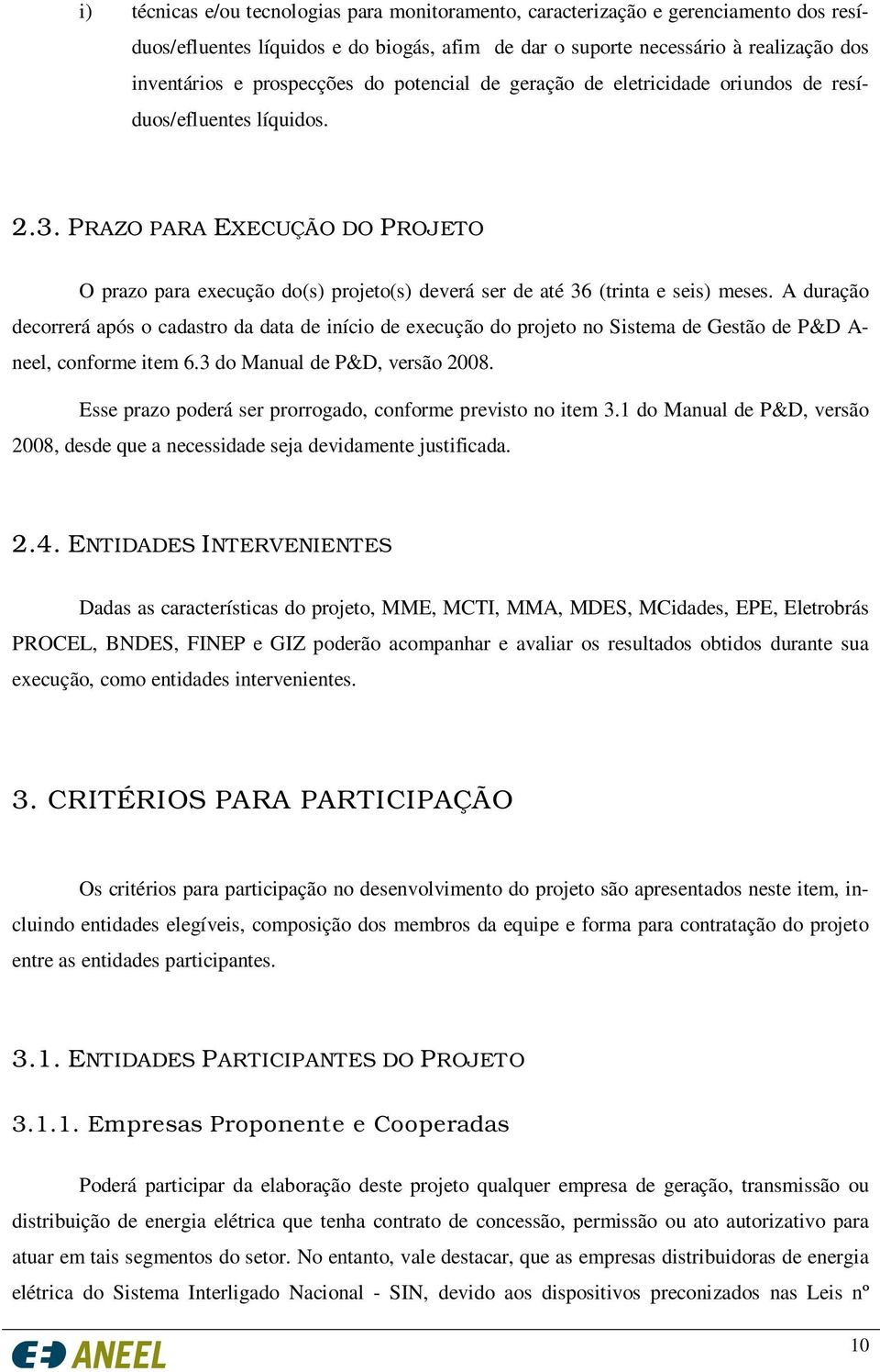 PRAZO PARA EXECUÇÃO DO PROJETO O prazo para execução do(s) projeto(s) deverá ser de até 36 (trinta e seis) meses.