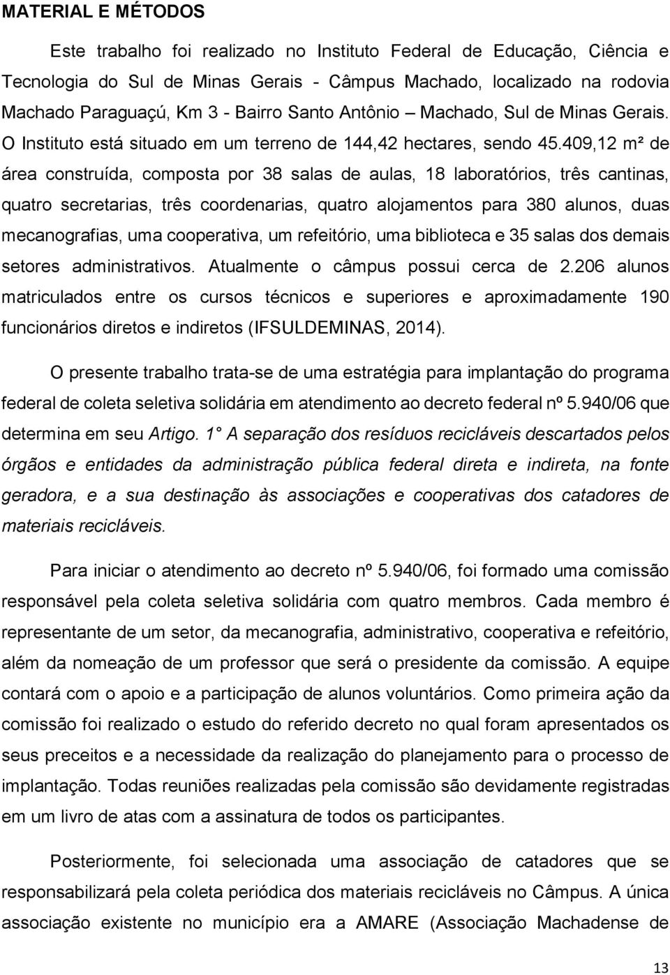 409,12 m² de área construída, composta por 38 salas de aulas, 18 laboratórios, três cantinas, quatro secretarias, três coordenarias, quatro alojamentos para 380 alunos, duas mecanografias, uma