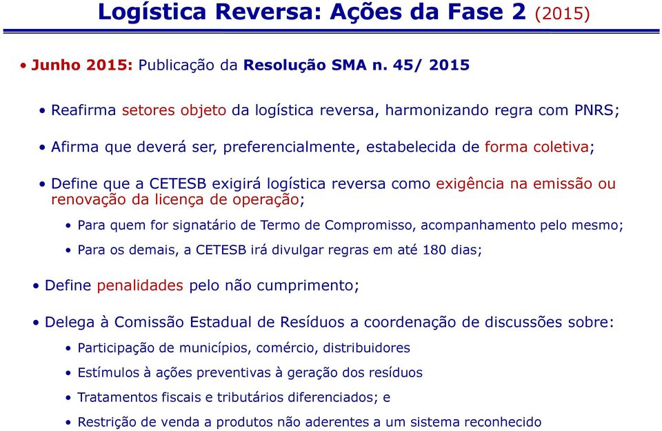 reversa como exigência na emissão ou renovação da licença de operação; Para quem for signatário de Termo de Compromisso, acompanhamento pelo mesmo; Para os demais, a CETESB irá divulgar regras em até