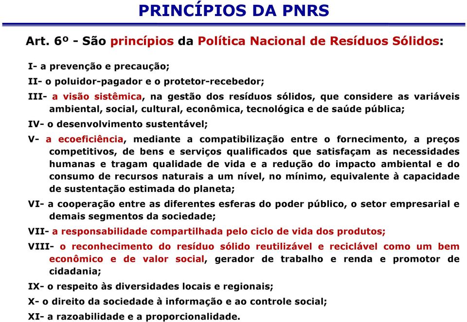 considere as variáveis ambiental, social, cultural, econômica, tecnológica e de saúde pública; IV- o desenvolvimento sustentável; V- a ecoeficiência, mediante a compatibilização entre o fornecimento,