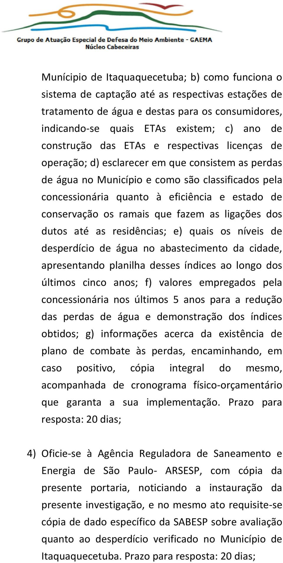 conservação os ramais que fazem as ligações dos dutos até as residências; e) quais os níveis de desperdício de água no abastecimento da cidade, apresentando planilha desses índices ao longo dos