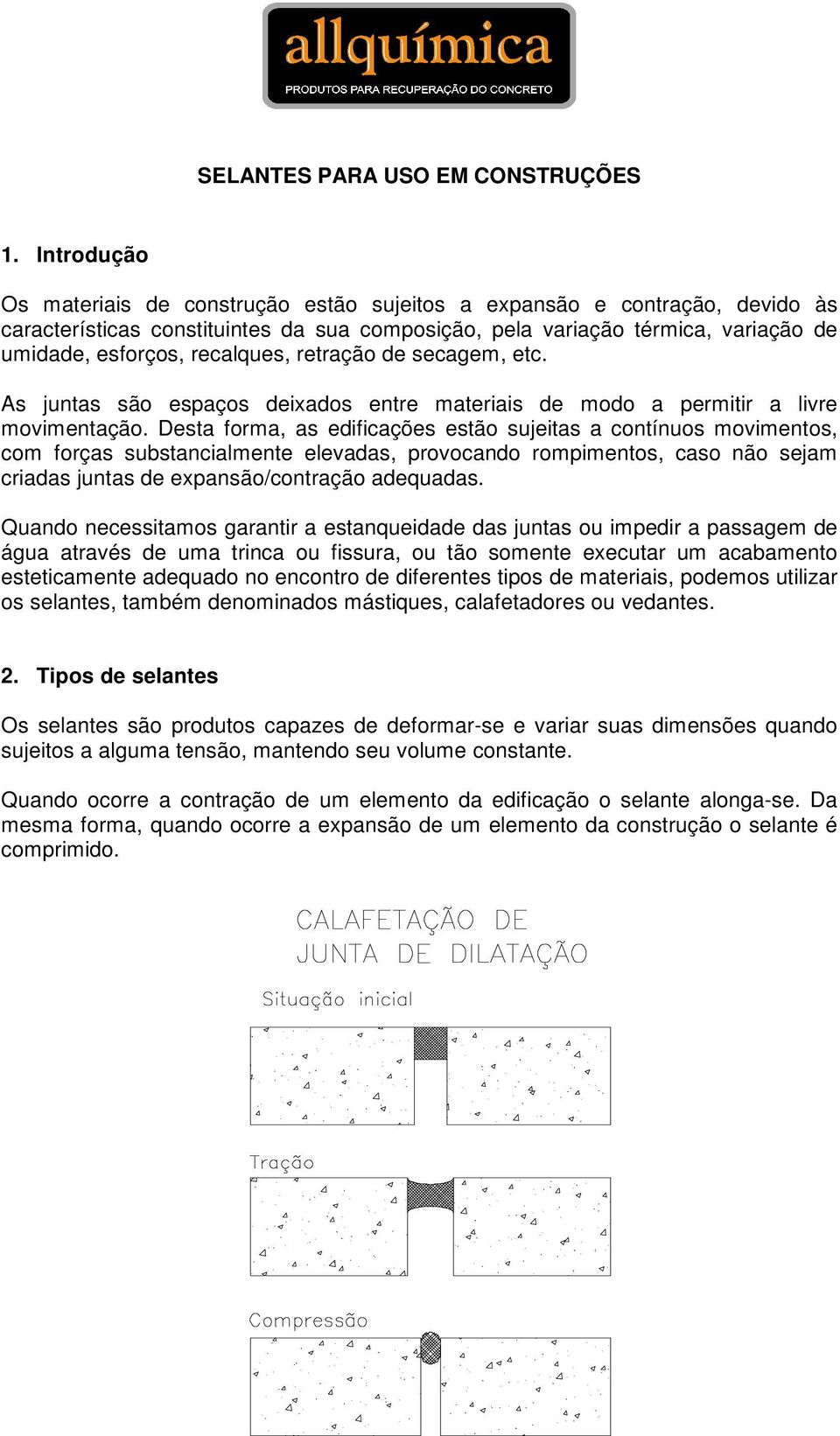 recalques, retração de secagem, etc. As juntas são espaços deixados entre materiais de modo a permitir a livre movimentação.