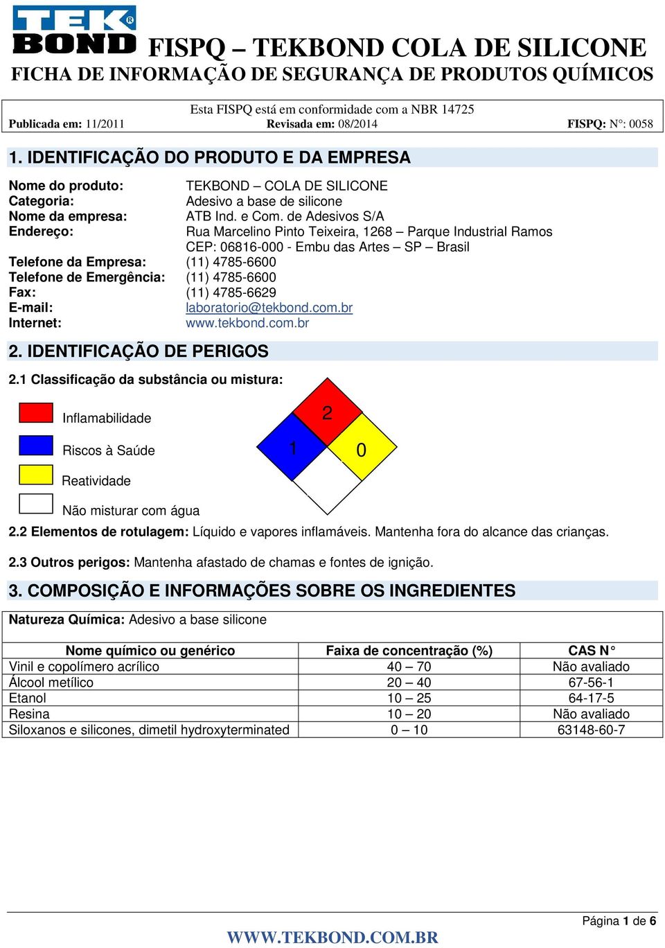 4785-6600 Fax: (11) 4785-6629 E-mail: laboratorio@tekbond.com.br Internet: www.tekbond.com.br 2. IDENTIFICAÇÃO DE PERIGOS 2.