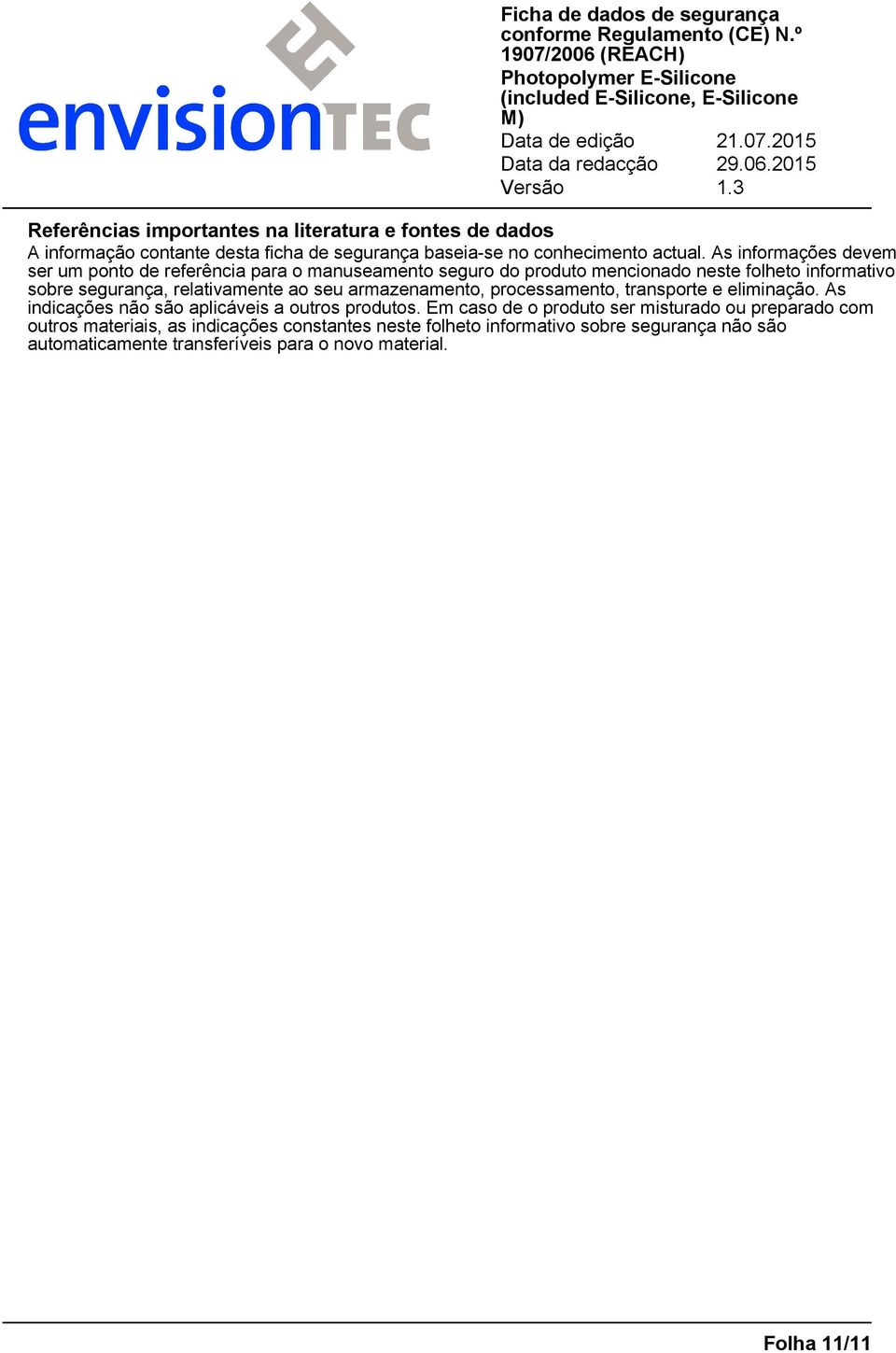 ao seu armazenamento, processamento, transporte e eliminação. As indicações não são aplicáveis a outros produtos.