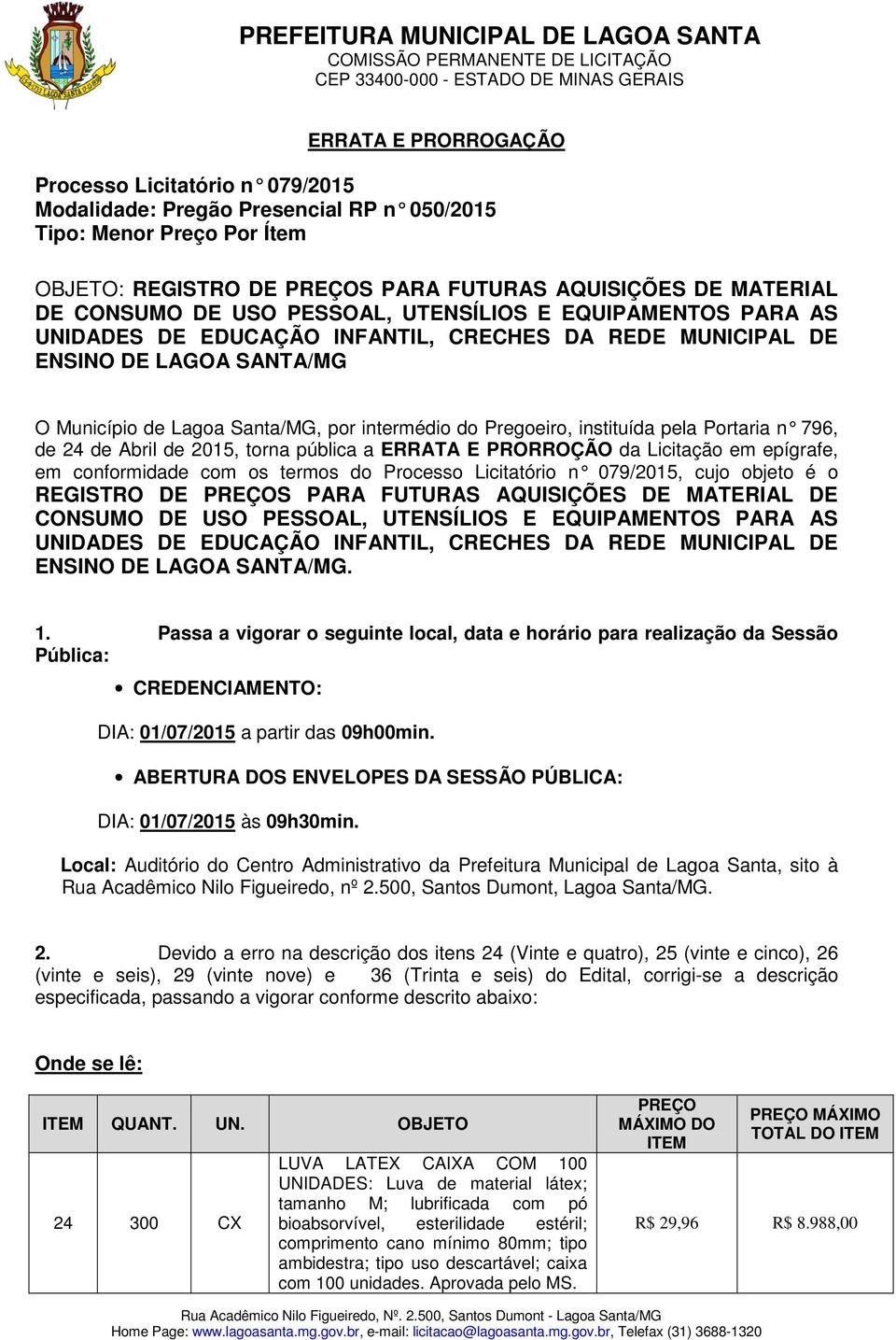 instituída pela Portaria n 796, de 24 de Abril de 2015, torna pública a ERRATA E PRORROÇÃO da Licitação em epígrafe, em conformidade com os termos do Processo Licitatório n 079/2015, cujo objeto é o