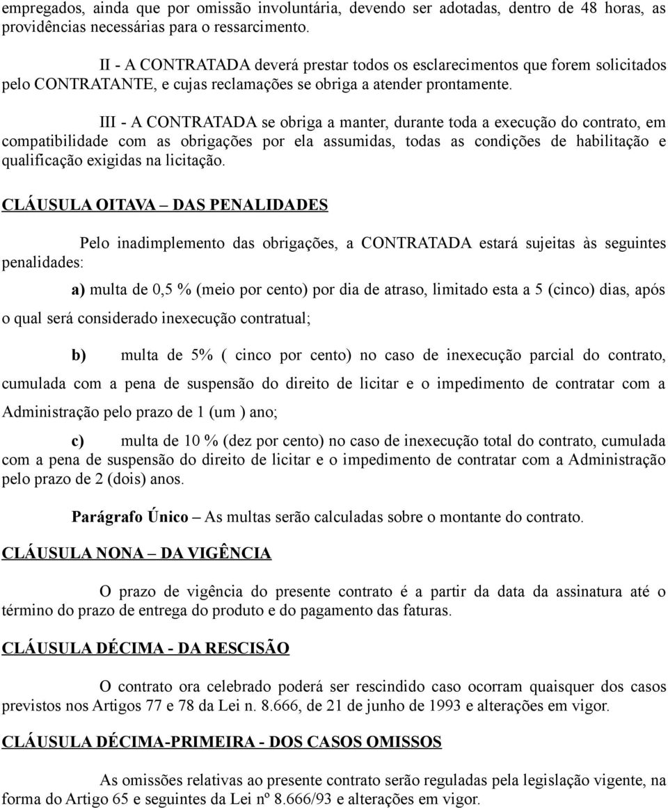 III - A CONTRATADA se obriga a manter, durante toda a execução do contrato, em compatibilidade com as obrigações por ela assumidas, todas as condições de habilitação e qualificação exigidas na