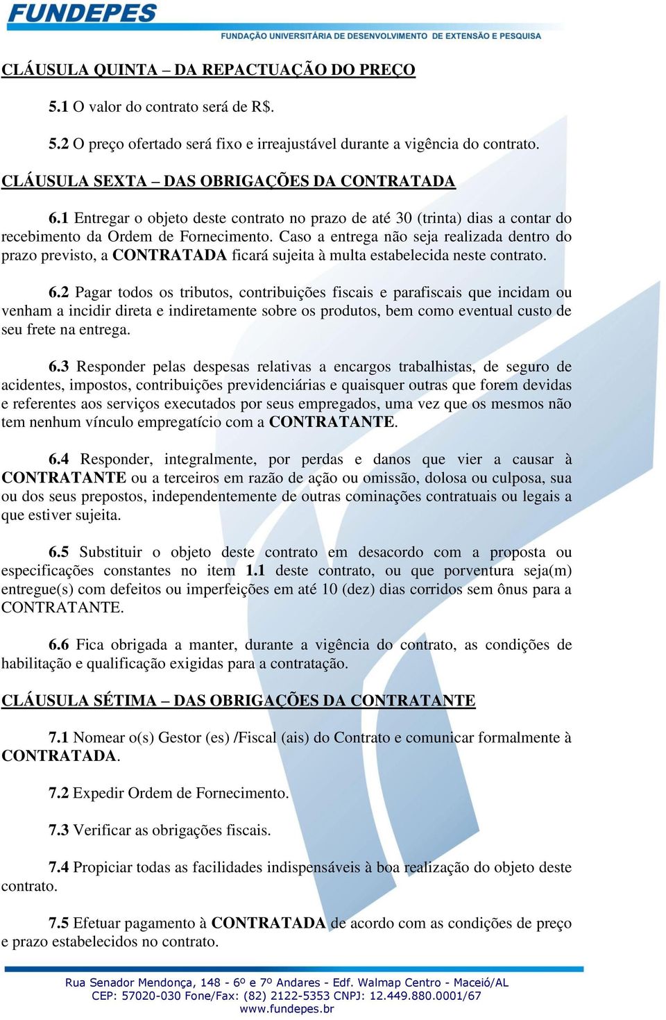 Caso a entrega não seja realizada dentro do prazo previsto, a CONTRATADA ficará sujeita à multa estabelecida neste contrato. 6.