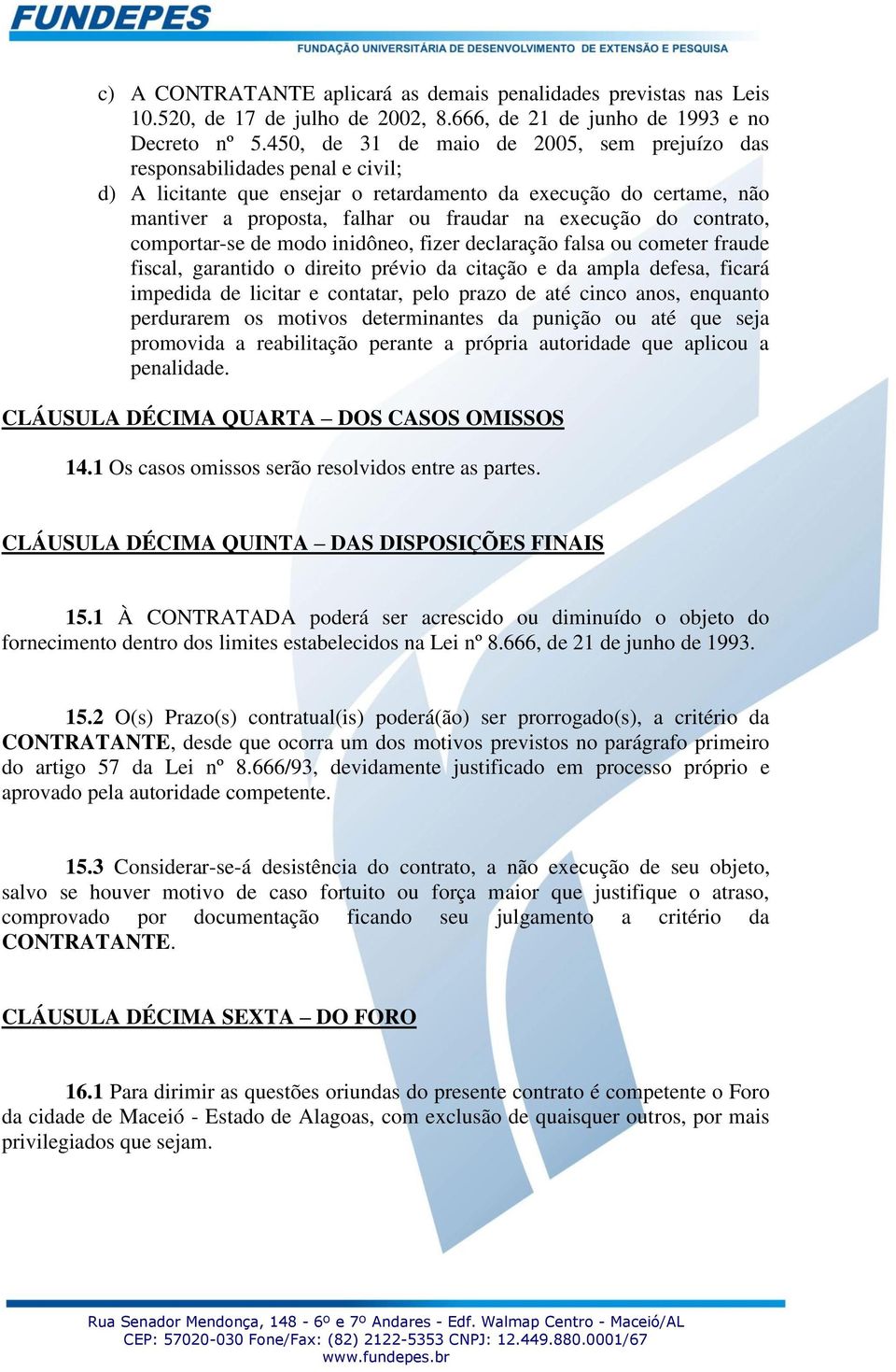 do contrato, comportar-se de modo inidôneo, fizer declaração falsa ou cometer fraude fiscal, garantido o direito prévio da citação e da ampla defesa, ficará impedida de licitar e contatar, pelo prazo