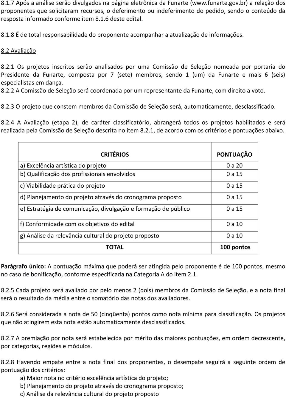 6 deste edital. 8.1.8 É de total responsabilidade do proponente acompanhar a atualização de informações. 8.2 