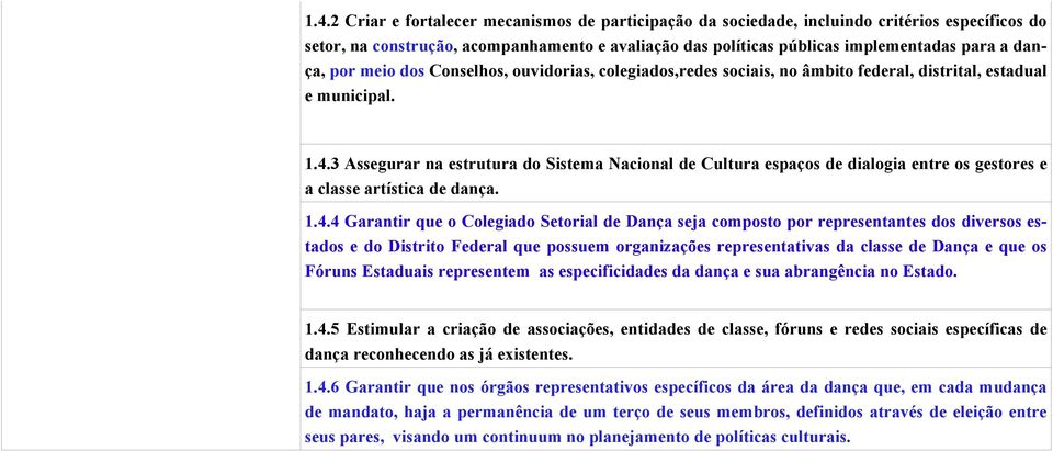 3 Assegurar na estrutura do Sistema Nacional de Cultura espaços de dialogia entre os gestores e a classe artística de dança. 1.4.