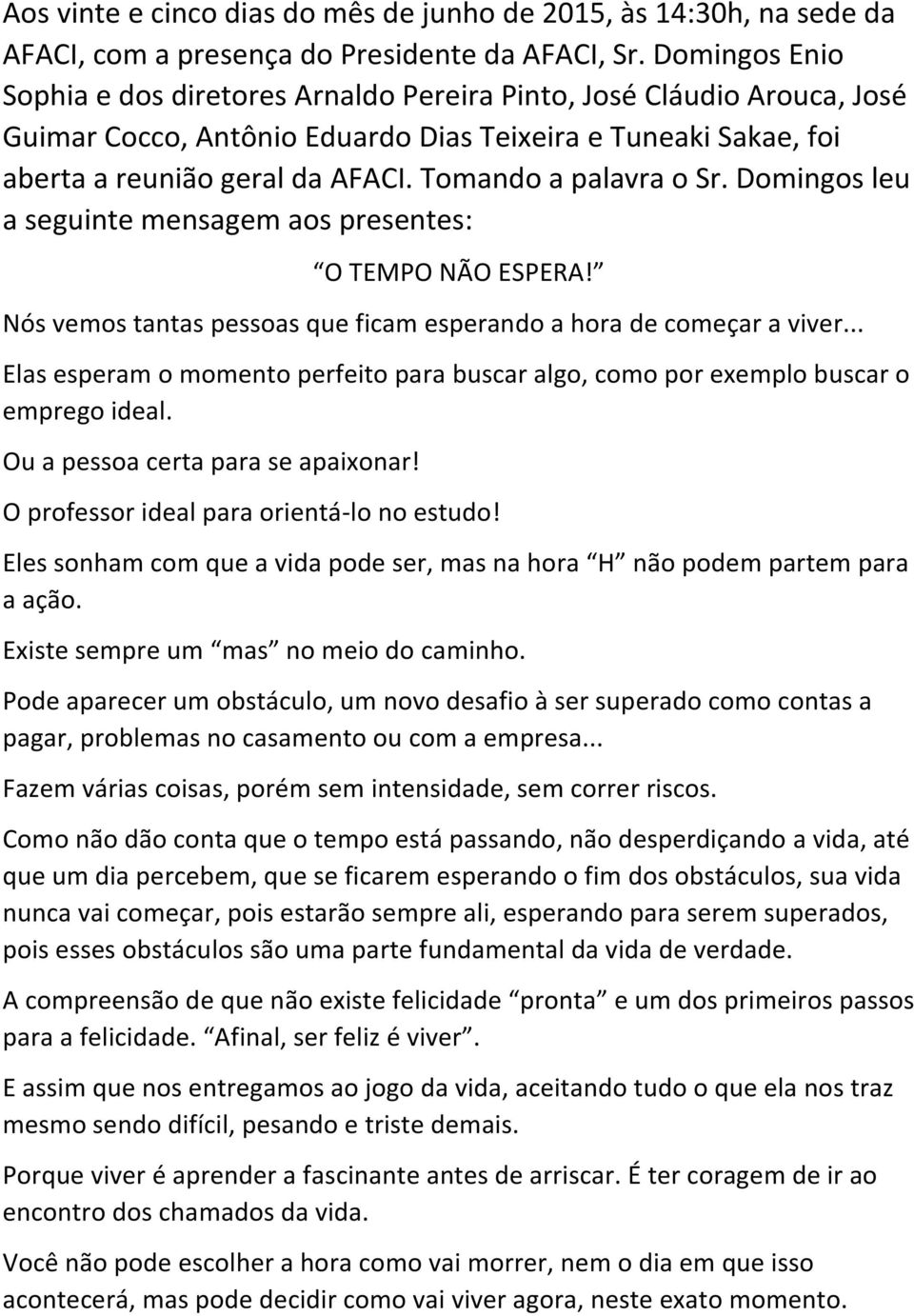 Tomando a palavra o Sr. Domingos leu a seguinte mensagem aos presentes: O TEMPO NÃO ESPERA! Nós vemos tantas pessoas que ficam esperando a hora de começar a viver.