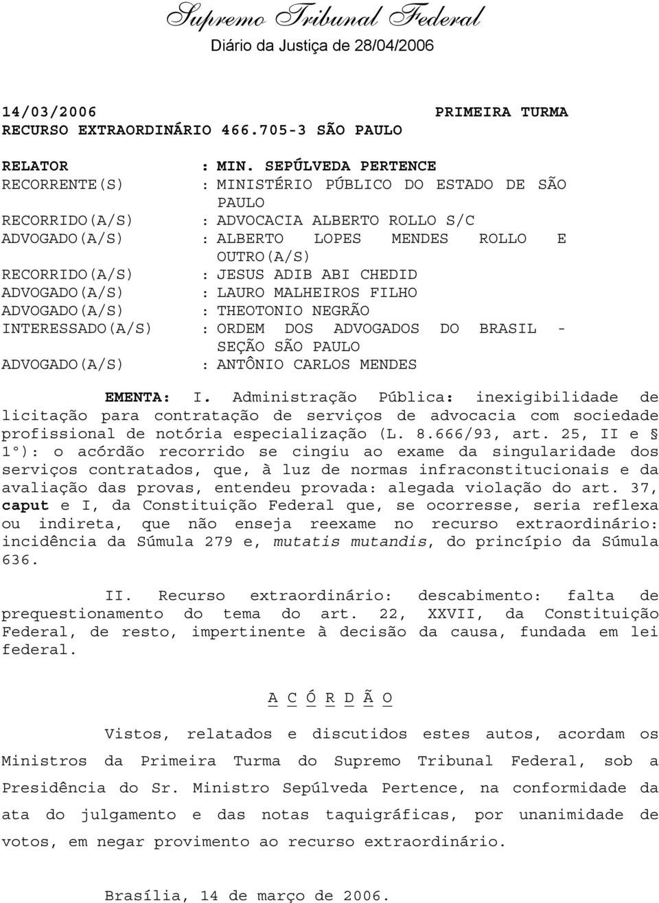 JESUS ADIB ABI CHEDID ADVOGADO(A/S) : LAURO MALHEIROS FILHO ADVOGADO(A/S) : THEOTONIO NEGRÃO INTERESSADO(A/S) : ORDEM DOS ADVOGADOS DO BRASIL - SEÇÃO SÃO PAULO ADVOGADO(A/S) : ANTÔNIO CARLOS MENDES