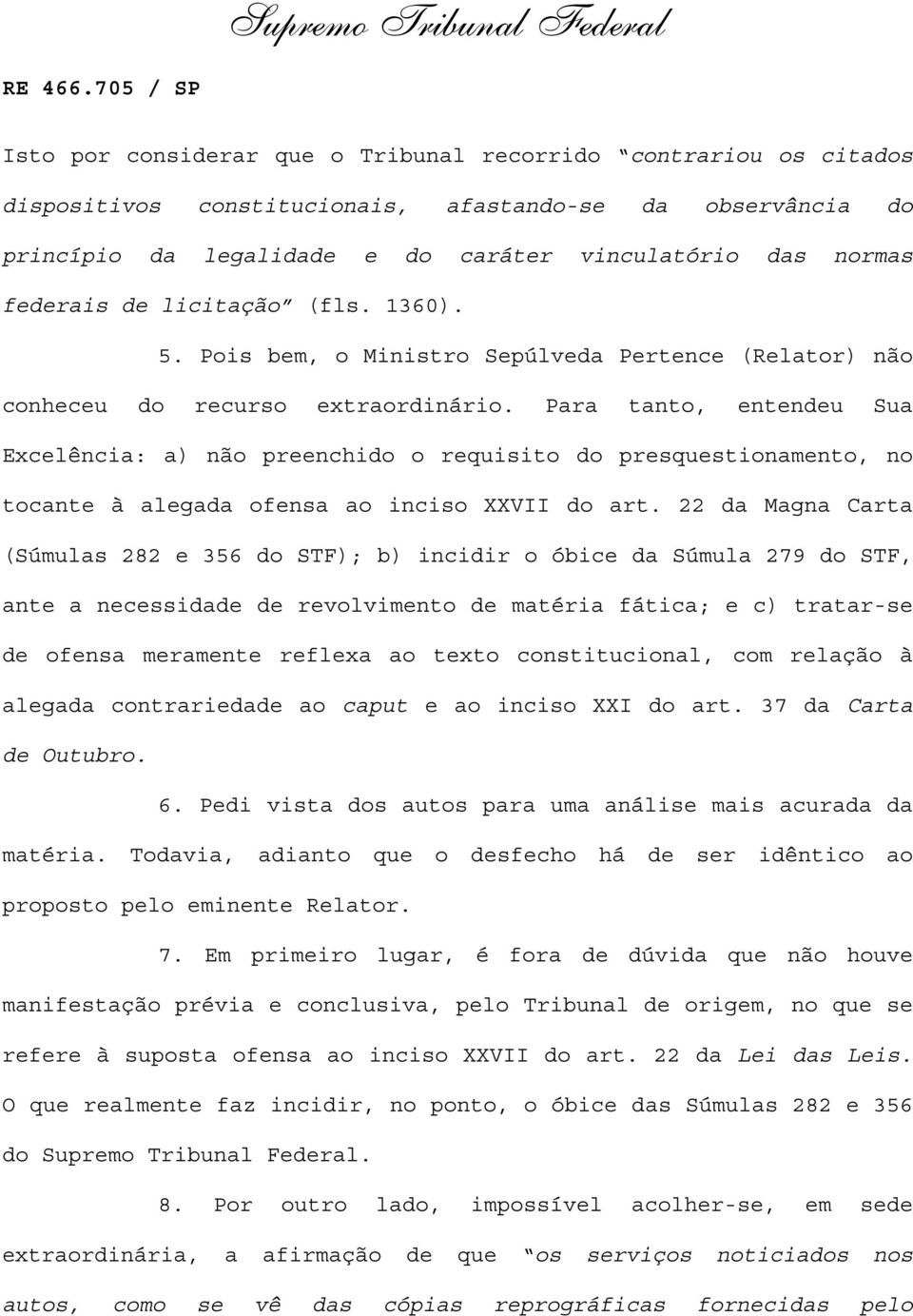 Para tanto, entendeu Sua Excelência: a) não preenchido o requisito do presquestionamento, no tocante à alegada ofensa ao inciso XXVII do art.