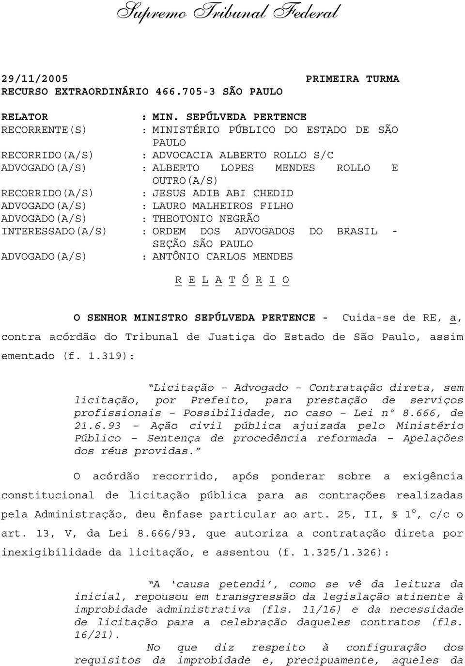 JESUS ADIB ABI CHEDID ADVOGADO(A/S) : LAURO MALHEIROS FILHO ADVOGADO(A/S) : THEOTONIO NEGRÃO INTERESSADO(A/S) : ORDEM DOS ADVOGADOS DO BRASIL - SEÇÃO SÃO PAULO ADVOGADO(A/S) : ANTÔNIO CARLOS MENDES R