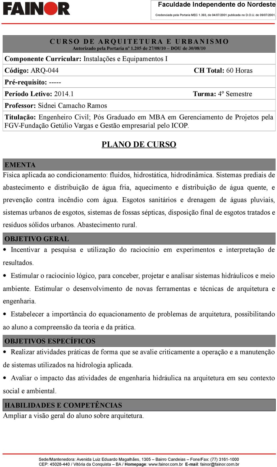 1 Professor: Sidnei Camacho Ramos CH Total: 60 Horas Turma: 4º Semestre Titulação: Engenheiro Civil; Pós Graduado em MBA em Gerenciamento de Projetos pela FGV-Fundação Getúlio Vargas e Gestão